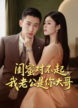 闺蜜对不起，我老公是你大哥
