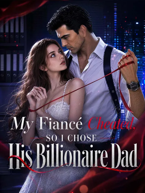 My Fiance Cheated, So I Chose His Billionaire Dad GoodShort