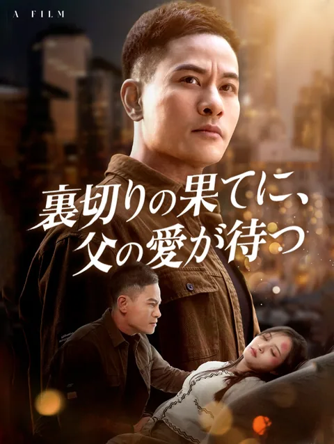 裏切りの果てに、父の愛が待つ