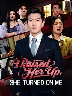I Raised Her Up, She Turned on Me