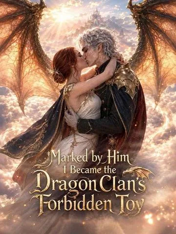 Marked by Him I Became the Dragon Clan's Forbidden Toy