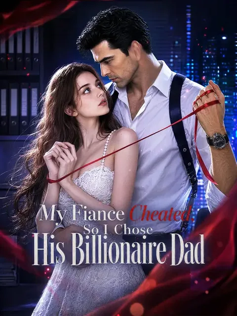 My Fiance Cheated, So I Chose His Billionaire Dad NetShort