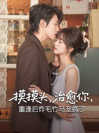 摸摸头，治愈你，重逢后炸毛竹马宠疯了